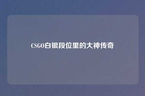 CSGO白银段位里的大神传奇