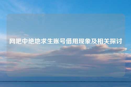 网吧中绝地求生账号借用现象及相关探讨