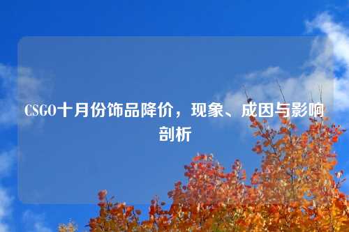 CSGO十月份饰品降价，现象、成因与影响剖析