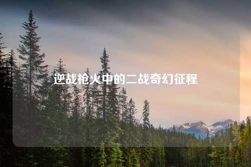 逆战枪火中的二战奇幻征程