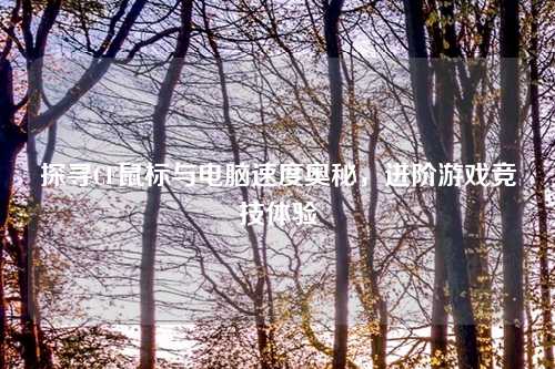 探寻CF鼠标与电脑速度奥秘，进阶游戏竞技体验