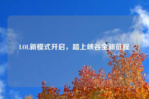 LOL新模式开启，踏上峡谷全新征程