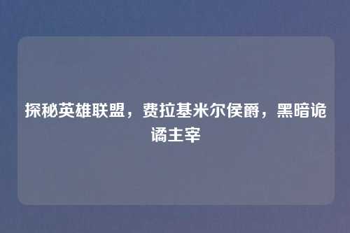 探秘英雄联盟，费拉基米尔侯爵，黑暗诡谲主宰