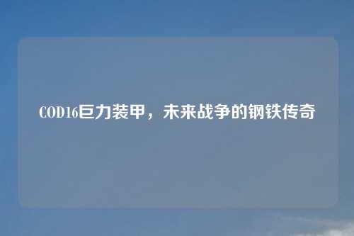 COD16巨力装甲，未来战争的钢铁传奇