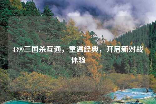 4399三国杀互通，重温经典，开启新对战体验